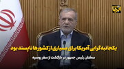 پزشکیان: یکجانبه‌گرایی آمریکا برای بسیاری از کشورها ناپسند بود