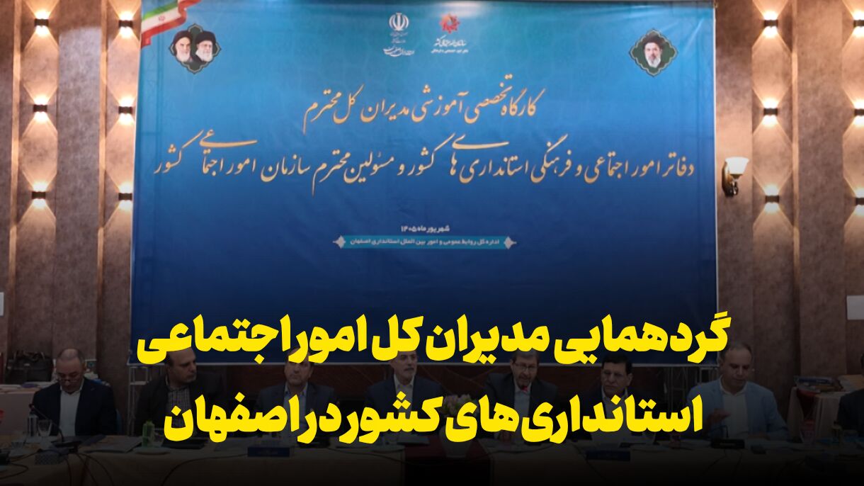 فیلم | گردهمایی مدیران کل امور اجتماعی استانداریهای کشور در اصفهان