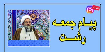 امام جمعه رشت : باید بر اساس سیره حکومت داری حضرت علی (ع) حرکت کنیم