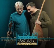 Kayhan Kalhor'un 4. çevrim içi konseri Erdal Erzincan ile birlikte düzenlenecek