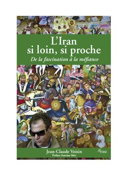 « L'Iran : si loin, si proche », un livre de Jean-Claude Voisin sur les relations irano-françaises