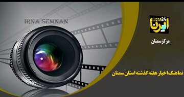 نماهنگ ایرنا از خبرهای برگزیده هفته گذشته استان سمنان