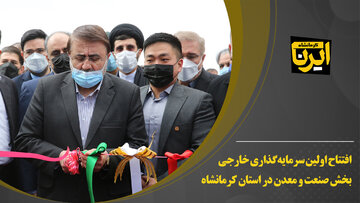 افتتاح اولین سرمایه‌گذاری خارجی بخش صنعت و معدن در استان کرمانشاه