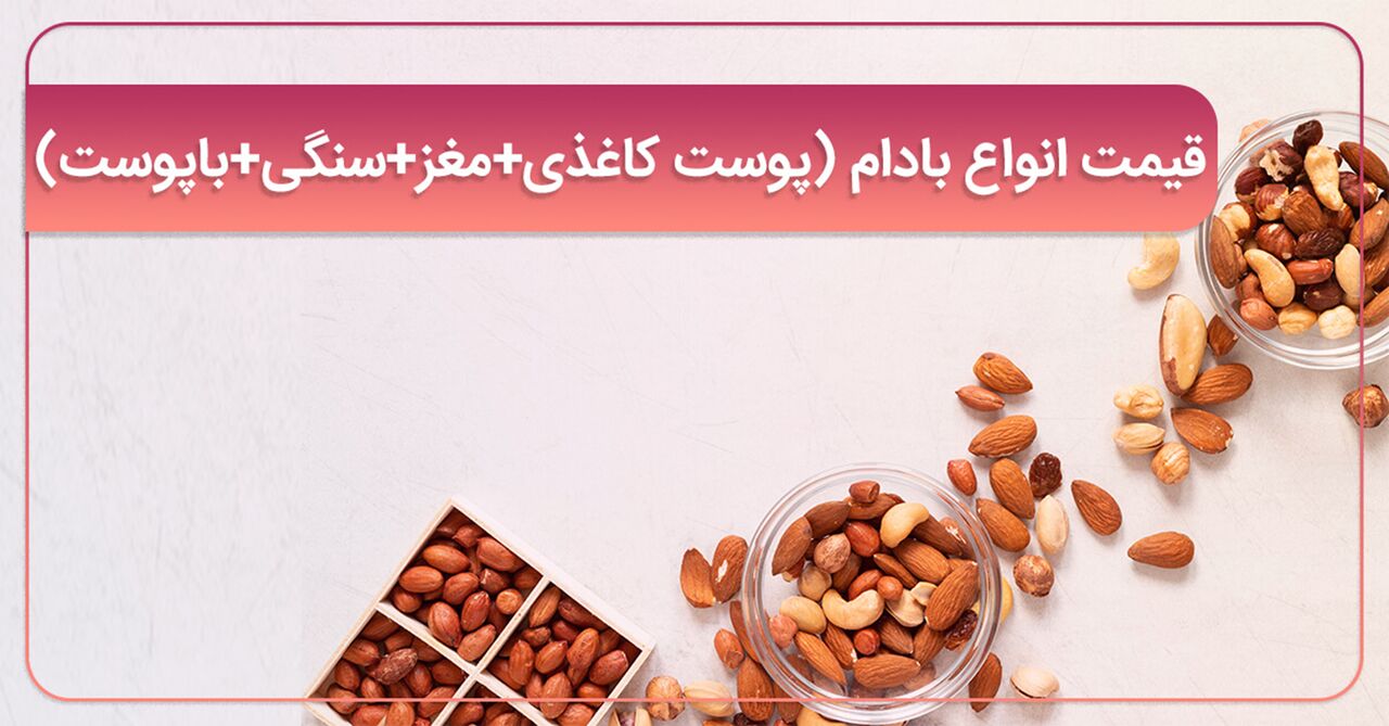 قیمت انواع بادام (پوست کاغذی+مغز+سنگی+باپوست)