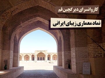 فیلم| کاروانسرای دیرگچین قم نماد معماری زیبای ایرانی