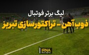 فیلم| لیگ برتر فوتبال/ ذوب‌آهن و تراکتورسازی تبریز