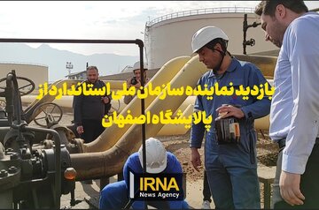 فیلم| بازدید نماینده سازمان ملی استاندارد از پالایشگاه اصفهان
