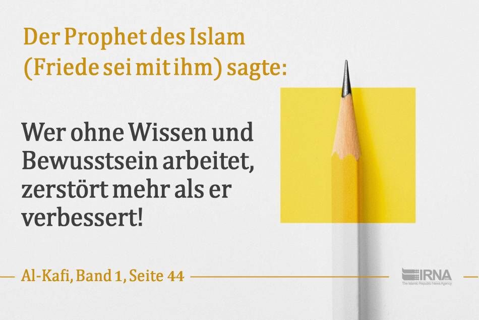 Der Prophet des Islam (PBUH) sagte: „Wer ohne Wissen und Bewusstsein arbeitet, zerstört mehr als er verbessert!“