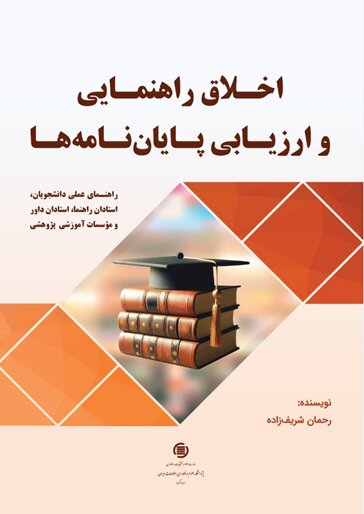 کتاب «اخلاق راهنمایی و ارزیابی پایان‌نامه‌ها» منتشر شد