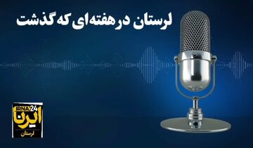 پادکست خبری ایرنا / لرستان در هفته‌ای که گذشت