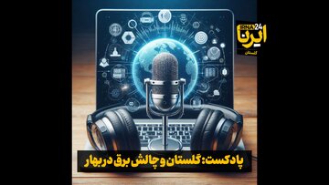 پادکست: گلستان و چالش برق در بهار