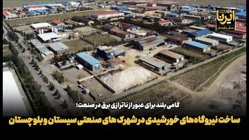 فیلم| ایجاد نیروگاه‌ خورشیدی در شهرک‌های صنعتی سیستان و بلوچستان