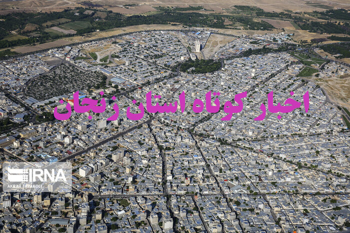 زنجان در یک نگاه / اخبار کوتاه ششم مهرماه استان