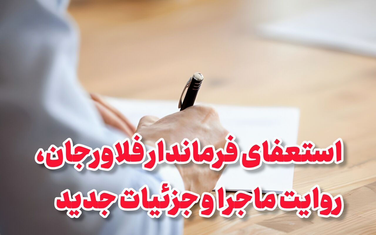 حواشی استعفای فرماندار فلاورجان؛ روایت ماجرا و جزئیات جدید + فیلم